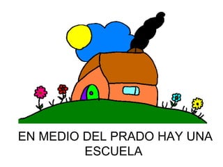 EN MEDIO DEL PRADO HAY UNA ESCUELA   
