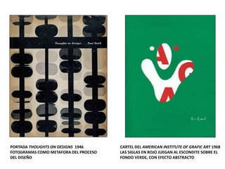 PORTADA THOUGHTS ON DESIGNS 1946
FOTOGRAMAS COMO METAFORA DEL PROCESO
DEL DISEÑO
CARTEL DEL AMERICAN INSTITUTE OF GRAFIC ART 1968
LAS SIGLAS EN ROJO JUEGAN AL ESCONDITE SOBRE EL
FONDO VERDE, CON EFECTO ABSTRACTO
 