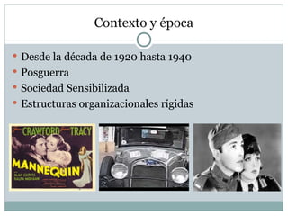 Contexto y época Desde la década de 1920 hasta 1940 Posguerra Sociedad Sensibilizada Estructuras organizacionales rígidas 