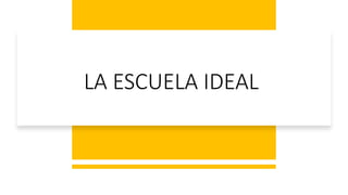 LA ESCUELA IDEAL EN LAS ESCUELAS MODELOS.pptx