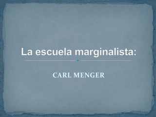 CARL MENGER   La escuela marginalista:  