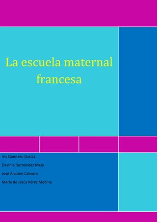 La escuela maternal
        francesa




Iris Quintero García

Davinia Hernández Melo

José Alcobre Cabrera

María de Jesús Pérez Medina
 