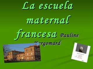 La escuela
  maternal
francesa Pauline
    Kergomard
 