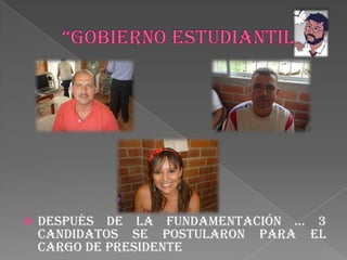 “GOBIERNO ESTUDIANTIL”Después de la fundamentación … 3 candidatos se postularon para el cargo de Presidente