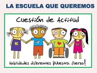 LA ESCUELA QUE QUEREMOS 
 