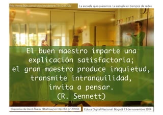 La escuela que queremos. La escuela en tiempos de redes 
Diapositiva de David Álvarez [@balhisay] en http://bit.ly/1A9Kl5KEduca Digital Nacional. Bogotá 13 de noviembre 2014 
 