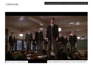 LiderandoLa escuela que queremos. La escuela en tiempos de redes 
Vídeo: http://youtu.be/j8Pvw70N1GoEduca Digital Nacional. Bogotá 13 de noviembre 2014 
 