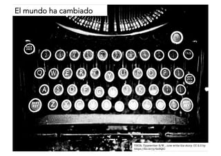 El mundo ha cambiado 
THOR. Typewriter B/W....now write the story. CC 2.0 by 
https://flic.kr/p/4xBQtC 
 