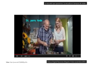 La escuela que queremos. La escuela en tiempos de redes 
Vídeo: http://youtu.be/TtXWWRyJLPwEduca Digital Nacional. Bogotá 13 de noviembre 2014 
 