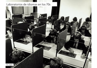 Laboratorios de idiomas en los 70s 
@c_magro 
 