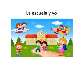 La escuela y yo