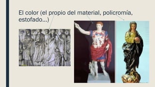 El color (el propio del material, policromía,
estofado...)
 
