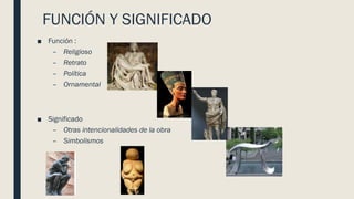 FUNCIÓN Y SIGNIFICADO
■ Función :
– Religioso
– Retrato
– Política
– Ornamental
■ Significado
– Otras intencionalidades de la obra
– Simbolismos
 