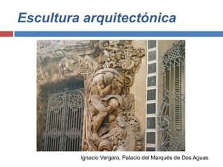 Escultura arquitectónica
Ignacio Vergara, Palacio del Marqués de Dos Aguas
 