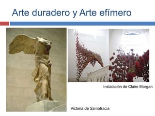 Arte duradero y Arte efímero
Victoria de Samotracia
Instalación de Claire Morgan
 