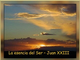 La esencia del Ser – Juan XXIII
 