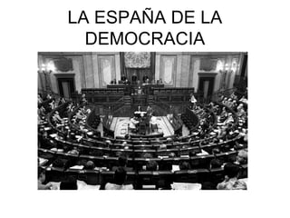 LA ESPAÑA DE LA
DEMOCRACIA
 
