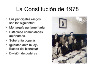 La Constitución de 1978
• Los principales rasgos
son los siguientes:
• Monarquía parlamentaria
• Establece comunidades
aut...