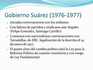 Gobierno Suárez (1976-1977)
 La Ley, obra maestra de Torcuato Fernández
Miranda, planteaba:
 Legalización de los partido...