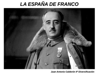 LA ESPAÑA DE FRANCOLA ESPAÑA DE FRANCO
Juan Antonio Calderón 4º DiversificaciónJuan Antonio Calderón 4º Diversificación
 