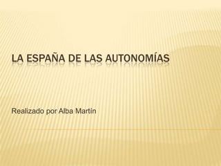 LA ESPAÑA DE LAS AUTONOMÍAS



Realizado por Alba Martín
 