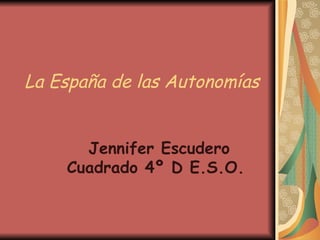 La España de las Autonomías


      Jennifer Escudero
    Cuadrado 4º D E.S.O.
 