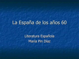 La España de los años 60 Literatura Española María Pin Díaz 