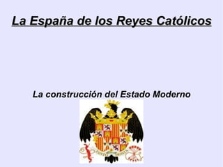 La España de los Reyes Católicos La construcción del Estado Moderno 