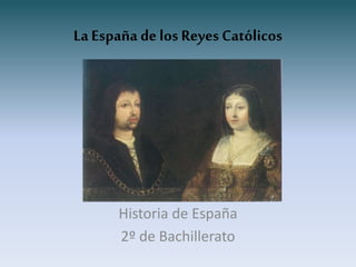 La España delos Reyes Católicos
Historia de España
2º de Bachillerato
 