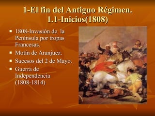 1-El fin del Antiguo Régimen. 1.1-Inicios(1808) 1808-Invasión de  la Península por tropas Francesas. Motín de Aranjuez. Sucesos del 2 de Mayo. Guerra de Independencia (1808-1814) 