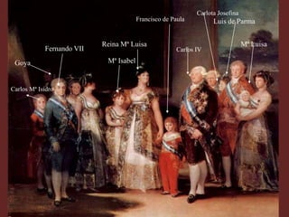 Carlota Josefina
                                        Francisco de Paula         Luis de Parma


                           Reina Mª Luisa                                       Mª Luisa
            Fernando VII                              Carlos IV

 Goya                       Mª Isabel


Carlos Mª Isidro




                                                                                           5
 