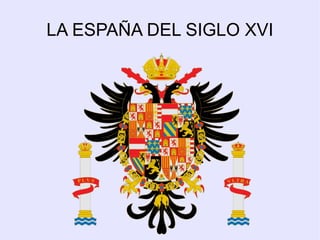 LA ESPAÑA DEL SIGLO XVI 