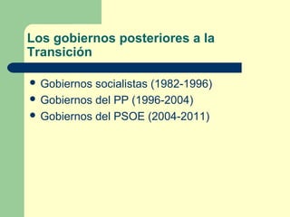 Los gobiernos posteriores a la
Transición
 Gobiernos socialistas (1982-1996)
 Gobiernos del PP (1996-2004)
 Gobiernos d...