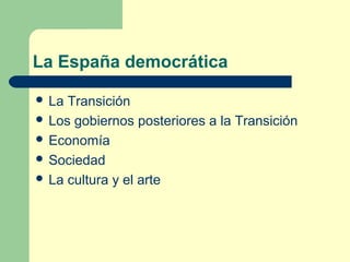 La España democrática
 La Transición
 Los gobiernos posteriores a la Transición
 Economía
 Sociedad
 La cultura y el ...