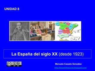 UNIDAD 8
La España del siglo XX (desde 1923)
Manuela Casado González
http://tesambitosocial.blogspot.com/
 