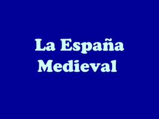 La España
Medieval
 