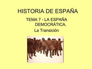 HISTORIA DE ESPAÑA
  TEMA 7 - LA ESPAÑA
     DEMOCRÁTICA.
     La Transición
 