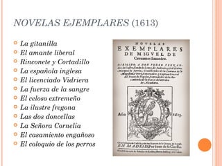 NOVELAS EJEMPLARES (1613)
 La gitanilla
 El amante liberal
 Rinconete y Cortadillo
 La española inglesa
 El licenciad...