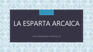 CLA ESPARTA ARCAICA
CARLA MALDONADO PANIAGUA 5ºB
 