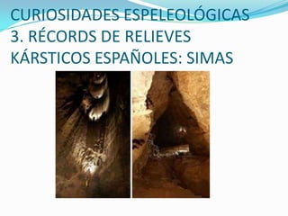 CURIOSIDADES ESPELEOLÓGICAS3. RÉCORDS DE RELIEVES KÁRSTICOS ESPAÑOLES: SIMAS