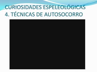 CURIOSIDADES ESPELEOLÓGICAS4. TÉCNICAS DE AUTOSOCORRO