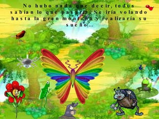 No hubo nada que decir, todos sabían lo que pasaría. Se iría volando hasta la gran montaña y realizaría su sueño… 