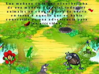 Una mañana en la que el sol brillaba de una manera especial, todos los animales se congregaron de nuevo en torno a aquello que se había convertido en una advertencia para los atrevidos. 