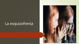 La esquizofrenia
 
