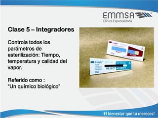 Clase 5 – Integradores

Controla todos los
parámetros de
esterilización: Tiempo,
temperatura y calidad del
vapor.

Referido como :
“Un químico biológico”
 