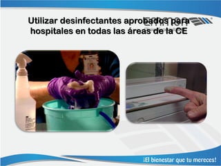 Utilizar desinfectantes aprobados para
hospitales en todas las áreas de la CE
 