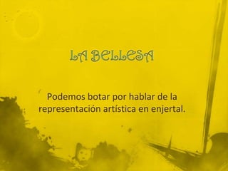 Podemos botar por hablar de la
representación artística en enjertal.
 