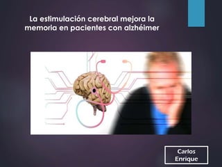 Carlos
Enrique
La estimulación cerebral mejora la
memoria en pacientes con alzhéimer
 