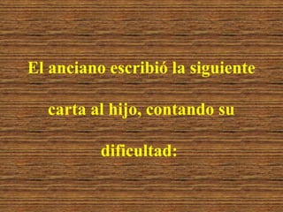 El anciano escribió la siguientecarta al hijo, contando su dificultad: