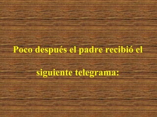 Poco después el padre recibió elsiguiente telegrama: